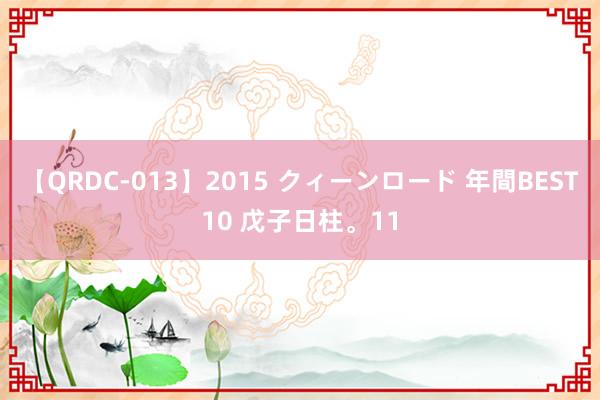 【QRDC-013】2015 クィーンロード 年間BEST10 戊子日柱。11