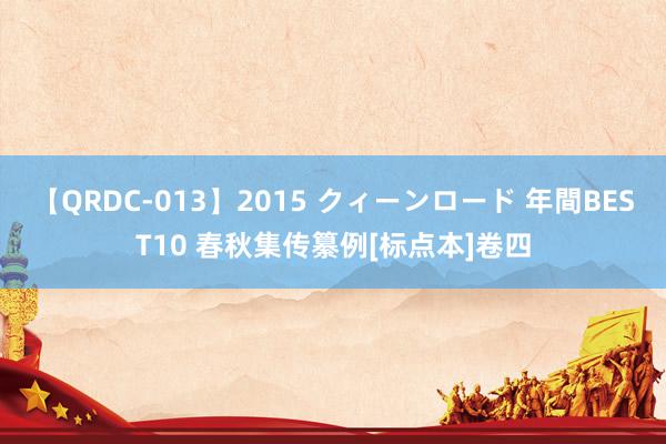 【QRDC-013】2015 クィーンロード 年間BEST10 春秋集传纂例[标点本]卷四