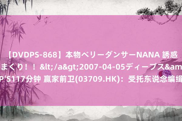 【DVDPS-868】本物ベリーダンサーNANA 誘惑の腰使いで潮吹きまくり！！</a>2007-04-05ディープス&$DEEP’S117分钟 赢家前卫(03709.HK)：受托东说念编缉据股份奖励计较购买合共30万股