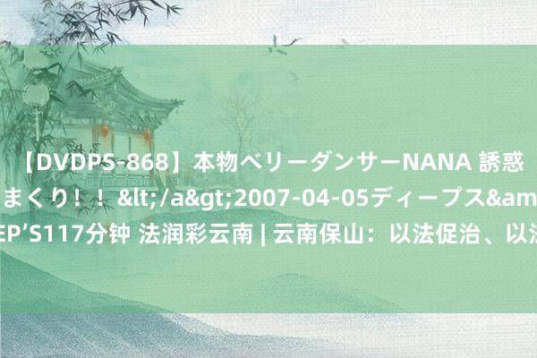 【DVDPS-868】本物ベリーダンサーNANA 誘惑の腰使いで潮吹きまくり！！</a>2007-04-05ディープス&$DEEP’S117分钟 法润彩云南 | 云南保山：以法促治、以法谋兴，绘就乡村振兴“新画卷”